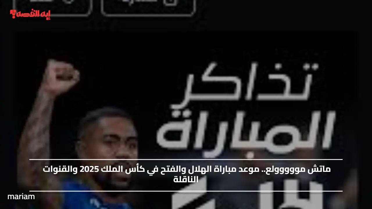 ماتش مووووولع.. موعد مباراة الهلال والفتح في كأس الملك 2025 والقنوات الناقلة
